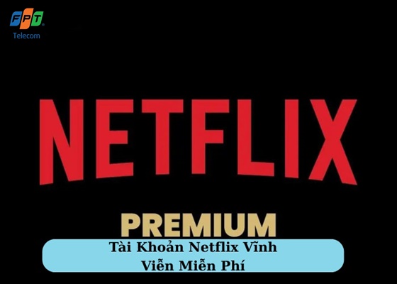 Tài Khoản Netflix Vĩnh Viễn Miễn Phí