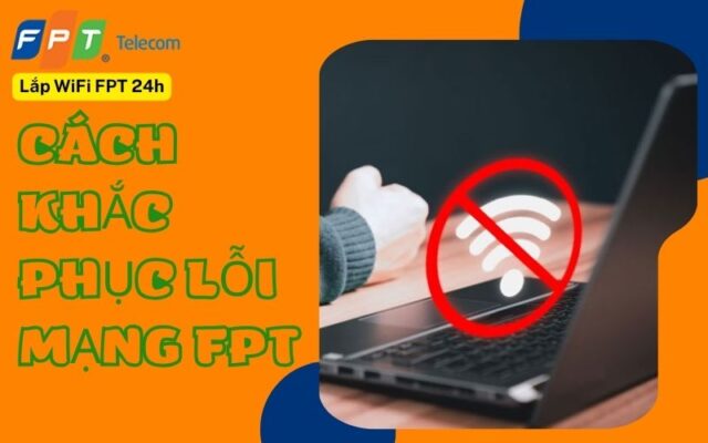 Cách khắc phục lỗi mạng fpt